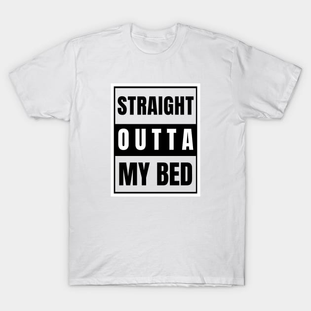 Straight Outta My Bed T-Shirt by vcent